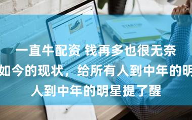 一直牛配资 钱再多也很无奈？沈玉琳如今的现状，给所有人到中年的明星提了醒
