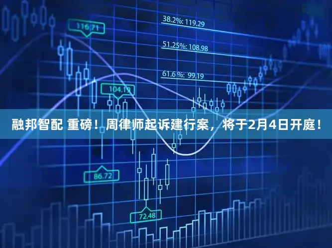 融邦智配 重磅！周律师起诉建行案，将于2月4日开庭！