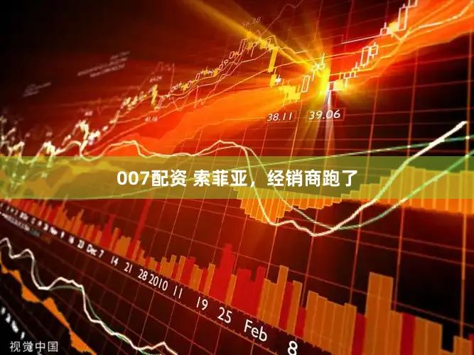 007配资 索菲亚，经销商跑了