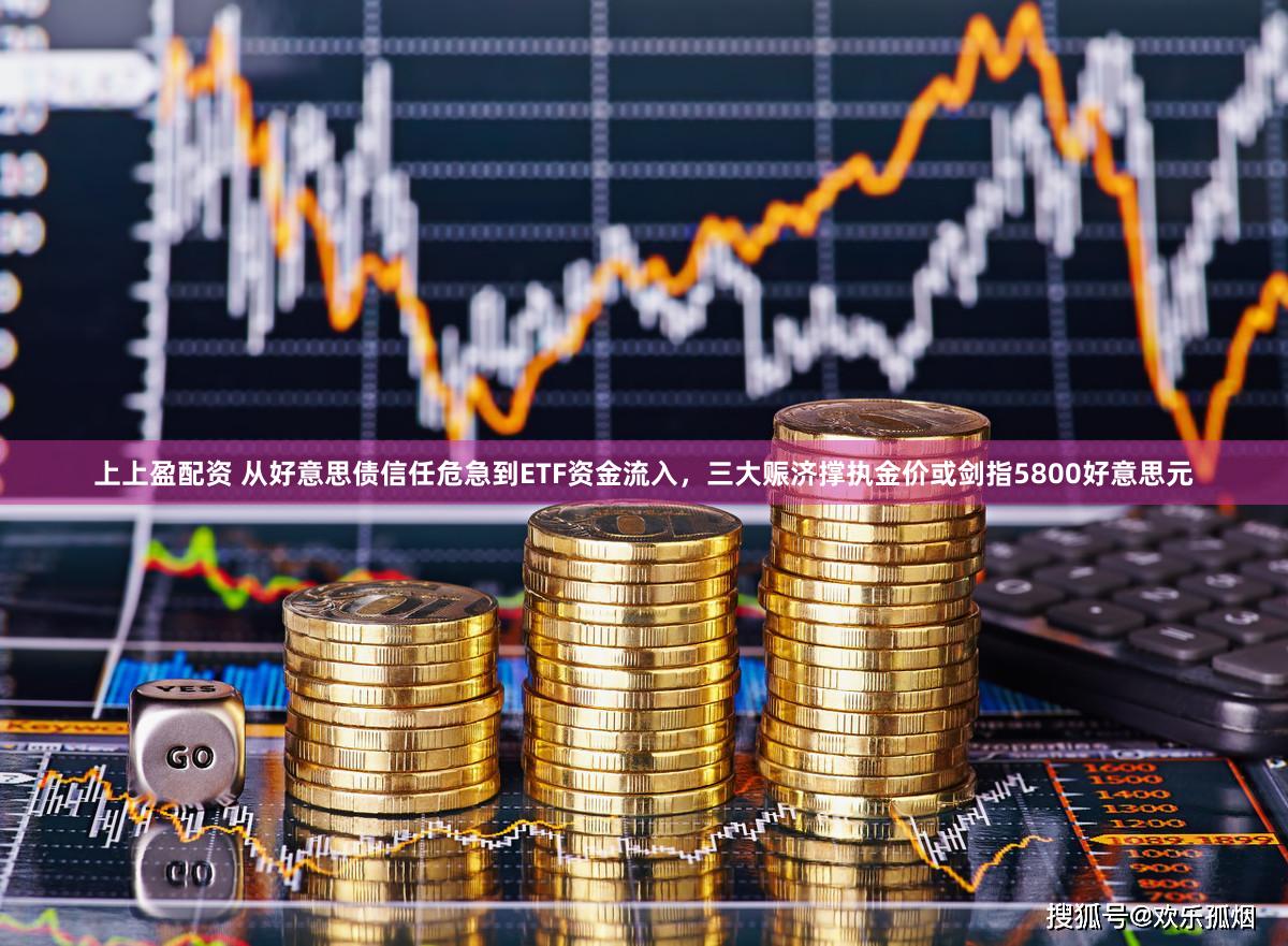 上上盈配资 从好意思债信任危急到ETF资金流入，三大赈济撑执金价或剑指5800好意思元