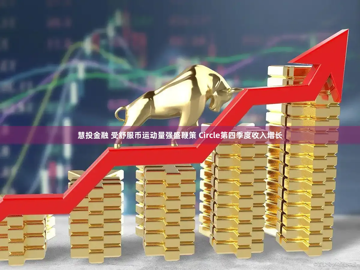 慧投金融 受舒服币运动量强盛鞭策 Circle第四季度收入增长
