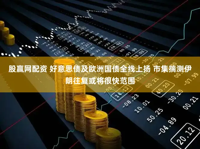 股赢网配资 好意思债及欧洲国债全线上扬 市集揣测伊朗往复或将很快范围