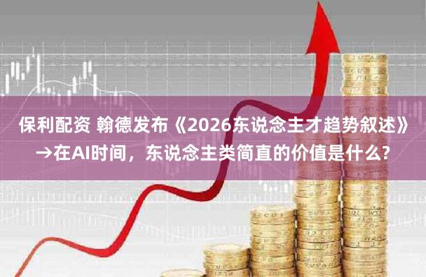 保利配资 翰德发布《2026东说念主才趋势叙述》→在AI时间,东说念主类简直的价值是什么?