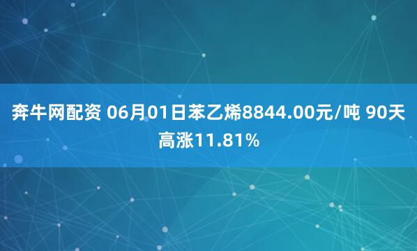 奔牛网配资 06月01日苯乙烯8844.00元/吨 90天高涨11.81%